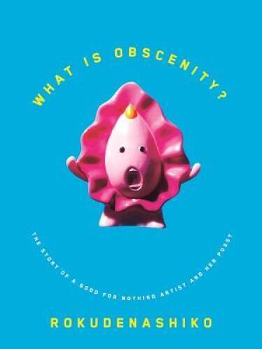 What is Obscenity: The Story of a Good For Nothing Artist and her Pussy - GOOD