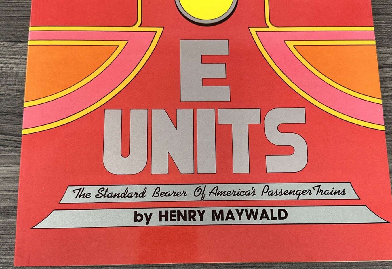 E Units The Standard Bearer of America’s Passenger Trains by Henry Maywald SC