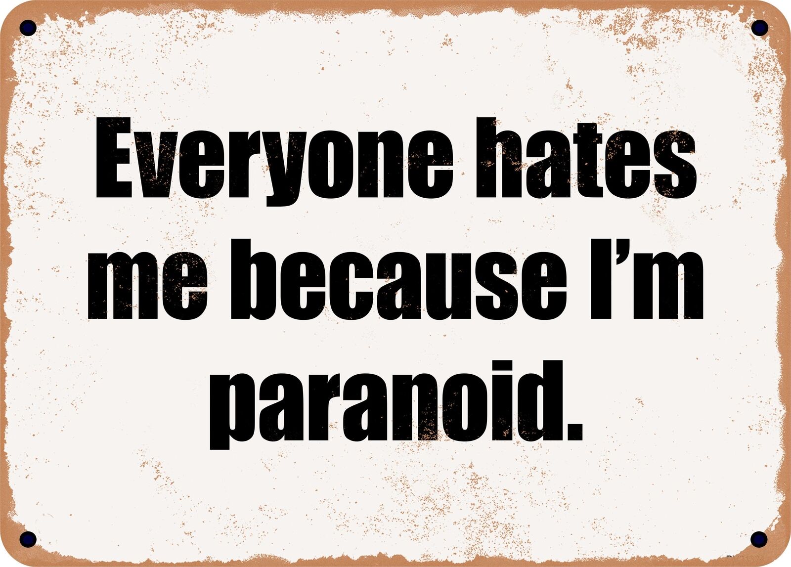 METAL SIGN - Everyone hates me because I\'m paranoid.