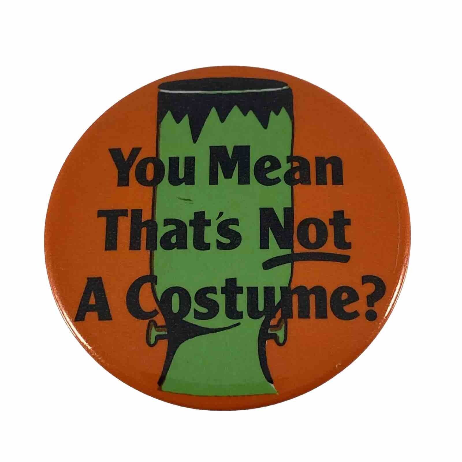 Vtg YOU MEAN THAT'S NOT A COSTUME Button Pin Lapel Pinback 80's 90's Nostalgia