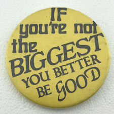 If You're Not The Biggest You Better Be Good Vintage Pin Button Pinback Humor picture