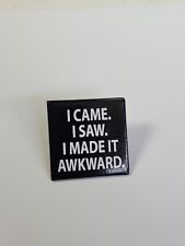 I Came I Saw I Made it Awkward Button Pin Black & White Colors picture