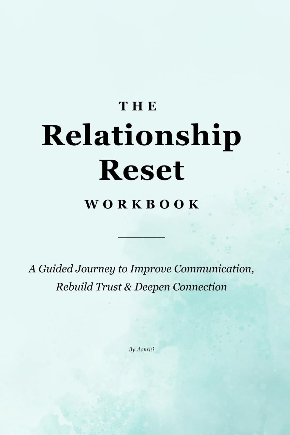 The Relationship Reset Workbook: A Guided Journey to Improve Communication, Rebu