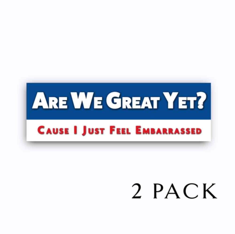 Are We Great Yet? I Just Feel Embarrassed - Anti Trump Bumper Stickers 9