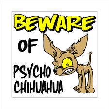 Psycho CHIHUAHUA Tiny Doggy Mexican Teacup Beware of Dog CAUTION Guard Sign 12