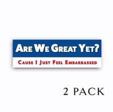 Are We Great Yet? I Just Feel Embarrassed - Anti Trump Bumper Stickers 9
