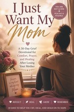 I Just Want My Mom: A 30-Day Grief Devotional for Comfort, Prayer, and Healing A picture